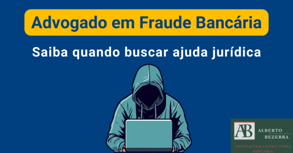 Advogado especialista em fraude bancária, quando procurar.